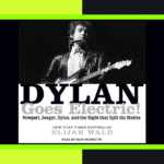 Dylan Goes Electric!: Newport, Seeger, Dylan, and the Night That Split the Sixties